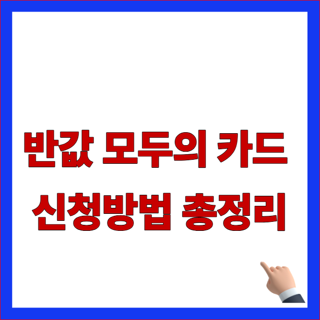 반값 모두의 카드 신청방법 총정리 글자가 적힌 정부 최신 개편 지침 반영 및 카드사별 페이백 환급 혜택 안내 블로그 대표 썸네일 이미지