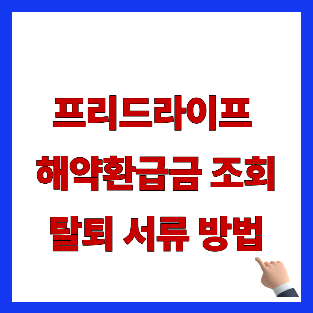 프리드라이프 해약환급금 조회 탈퇴 서류 방법 안내 이미지