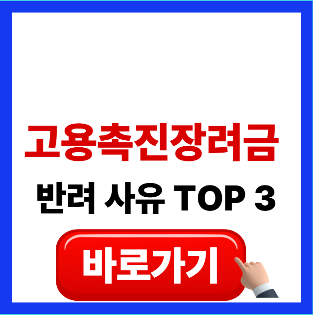 2026년 고용촉진장려금 반려 사유 TOP 3 및 해결 방법 안내