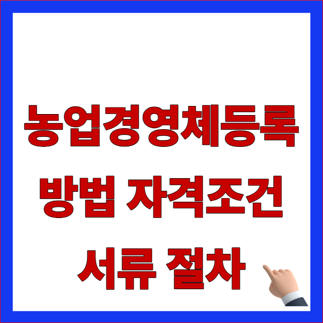 농업경영체 등록 방법 자격조건 서류 절차 안내