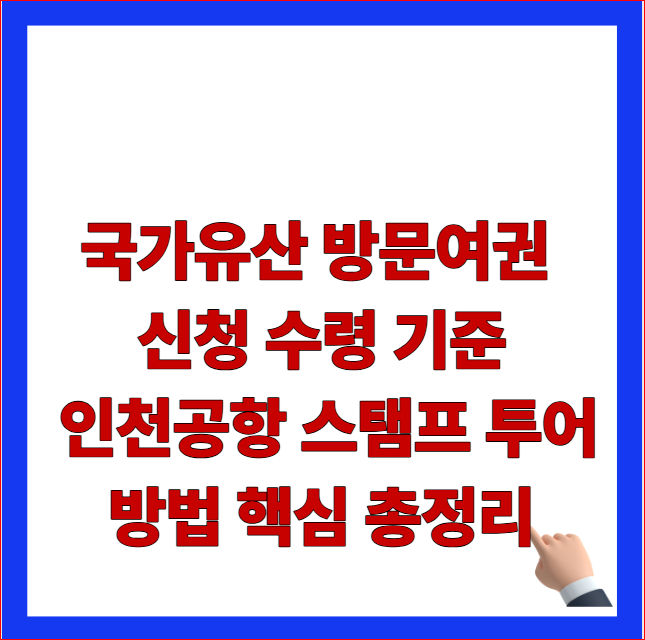 국가유산 방문여권 신청 수령 기준 인천공항 스탬프 투어 방법 핵심 총정리 글자가 적힌 국가유산청 지침 반영 및 서류 미비 거절 패널티 방어 안내