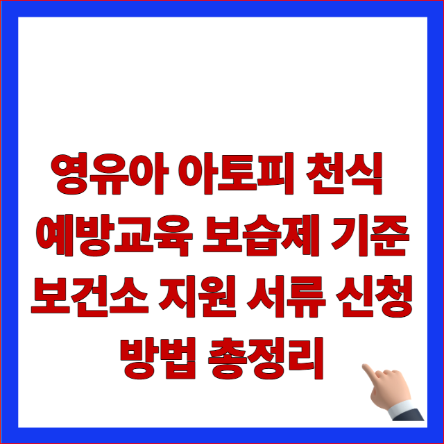 영유아 아토피 천식 예방교육 보습제 기준 보건소 지원 서류 신청 방법 총정리 글자가 적힌 보건복지부 개편 지침 반영 및 우회 취약계층 조항 안내